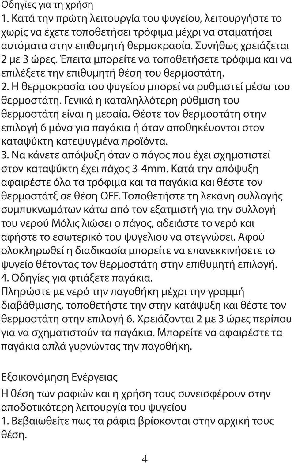 Γενικά η καταληλλότερη ρύθμιση του θερμοστάτη είναι η μεσαία. Θέστε τον θερμοστάτη στην επιλογή 6 μόνο για παγάκια ή όταν αποθηκέυονται στον καταψύκτη κατεψυγμένα προϊόντα. 3.