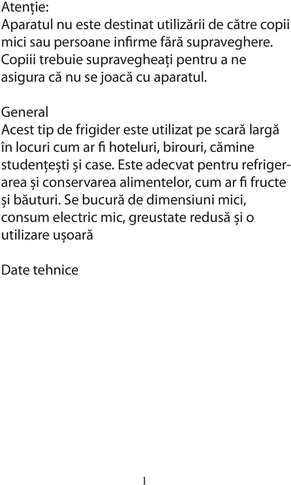 General Acest tip de frigider este utilizat pe scară largă în locuri cum ar fi hoteluri, birouri, cămine studențești și case.