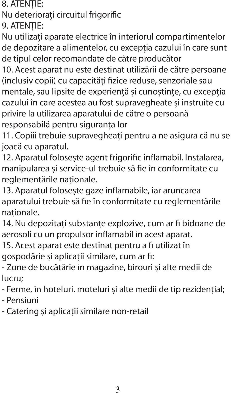 Acest aparat nu este destinat utilizării de către persoane (inclusiv copii) cu capacități fizice reduse, senzoriale sau mentale, sau lipsite de experiență și cunoștințe, cu excepția cazului în care