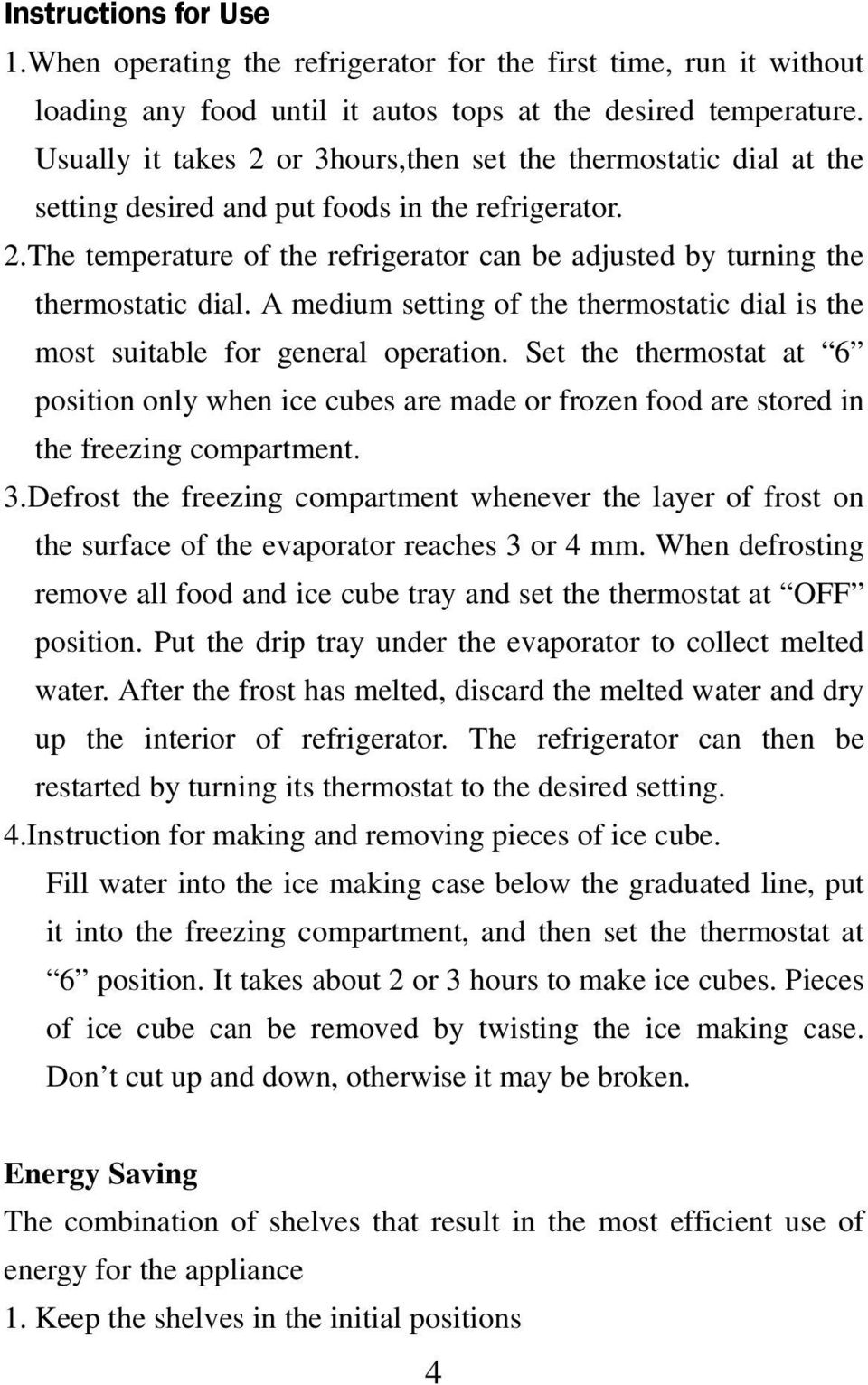 A medium setting of the thermostatic dial is the most suitable for general operation.