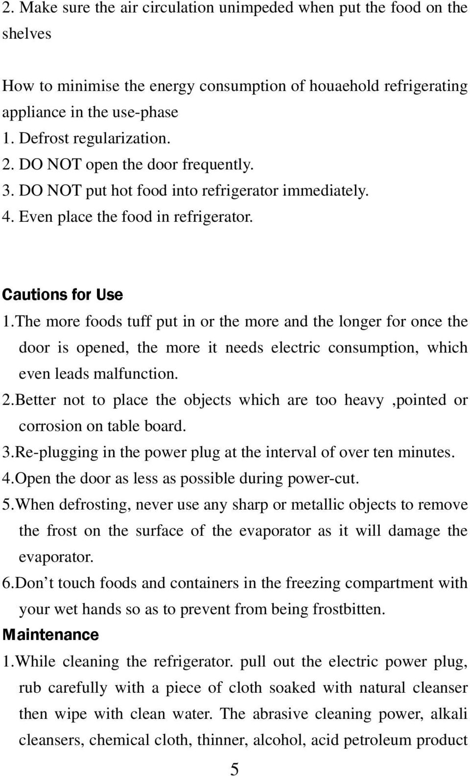 The more foods tuff put in or the more and the longer for once the door is opened, the more it needs electric consumption, which even leads malfunction. 2.