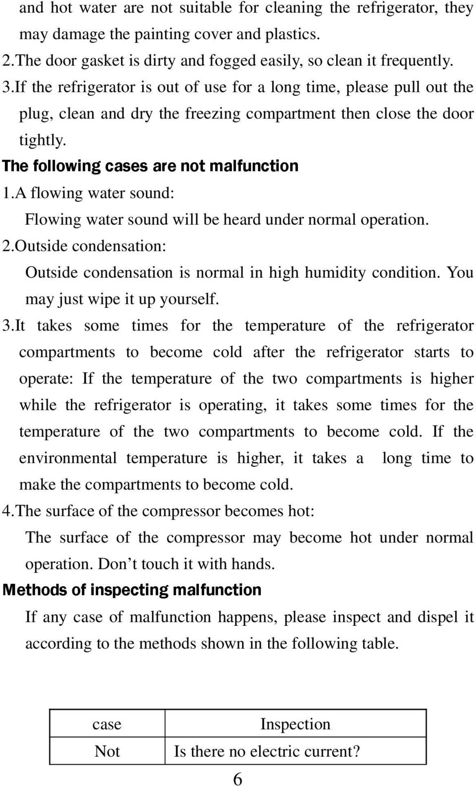 A flowing water sound: Flowing water sound will be heard under normal operation. 2.Outside condensation: Outside condensation is normal in high humidity condition. You may just wipe it up yourself. 3.