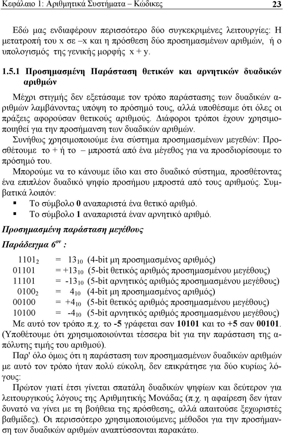 1 Προσημασμένη Παράσταση θετικών και αρνητικών δυαδικών αριθμών Μέχρι στιγμής δεν εξετάσαμε τον τρόπο παράστασης των δυαδικών α- ριθμών λαμβάνοντας υπόψη το πρόσημό τους, αλλά υποθέσαμε ότι όλες οι