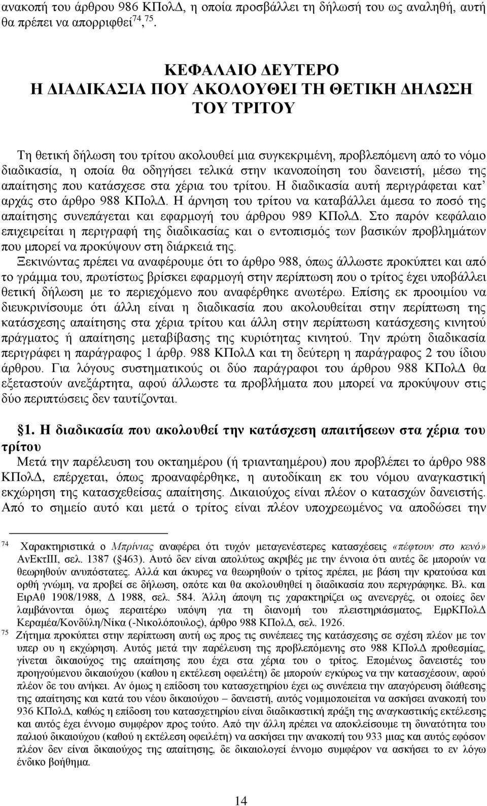 ικανοποίηση του δανειστή, μέσω της απαίτησης που κατάσχεσε στα χέρια του τρίτου. Η διαδικασία αυτή περιγράφεται κατ αρχάς στο άρθρο 988 ΚΠολΔ.