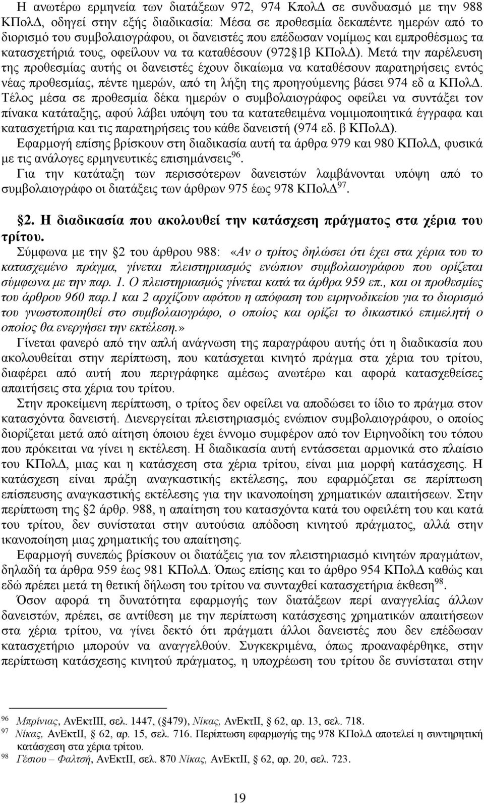 Μετά την παρέλευση της προθεσμίας αυτής οι δανειστές έχουν δικαίωμα να καταθέσουν παρατηρήσεις εντός νέας προθεσμίας, πέντε ημερών, από τη λήξη της προηγούμενης βάσει 974 εδ α ΚΠολΔ.