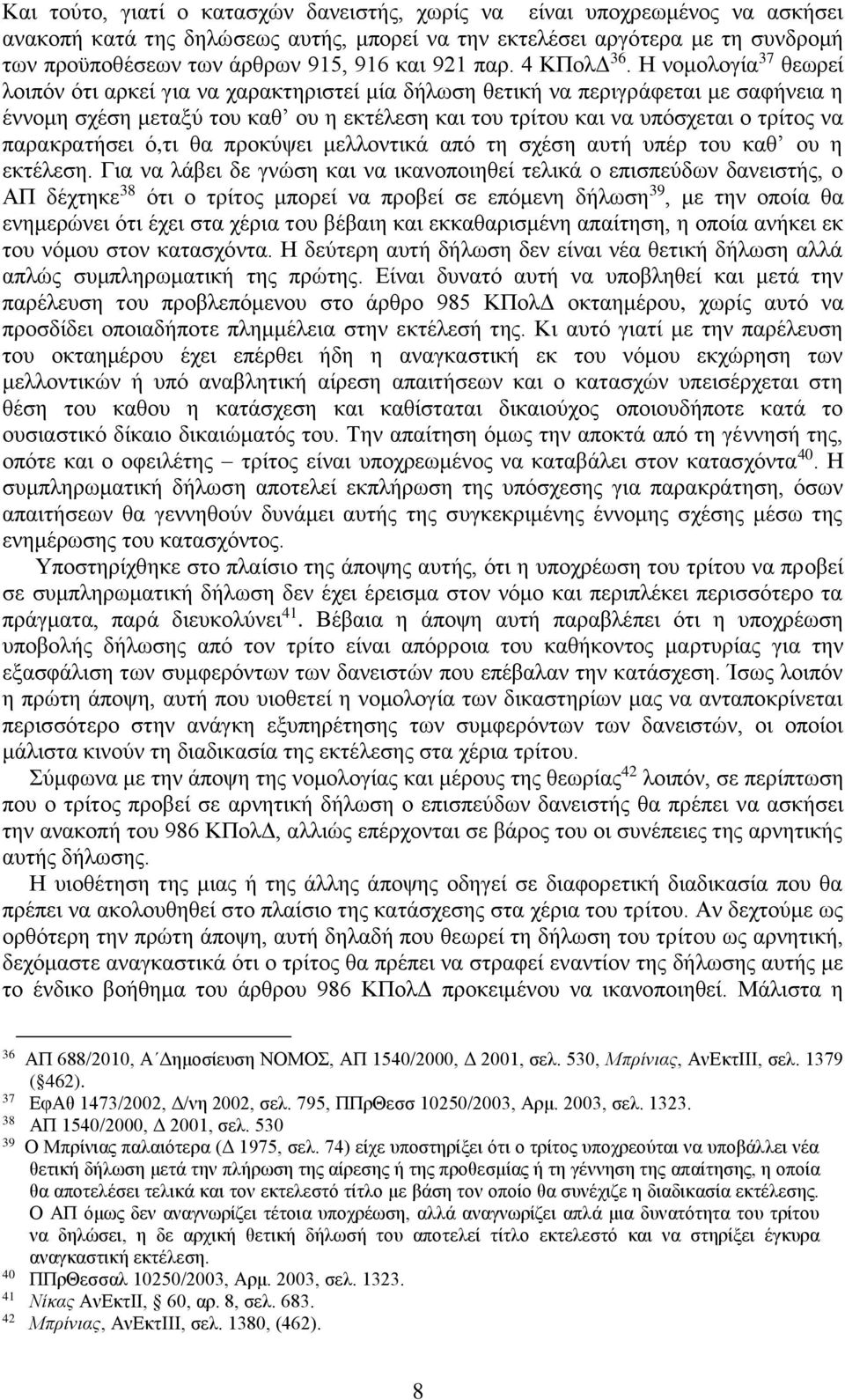 Η νομολογία 37 θεωρεί λοιπόν ότι αρκεί για να χαρακτηριστεί μία δήλωση θετική να περιγράφεται με σαφήνεια η έννομη σχέση μεταξύ του καθ ου η εκτέλεση και του τρίτου και να υπόσχεται ο τρίτος να