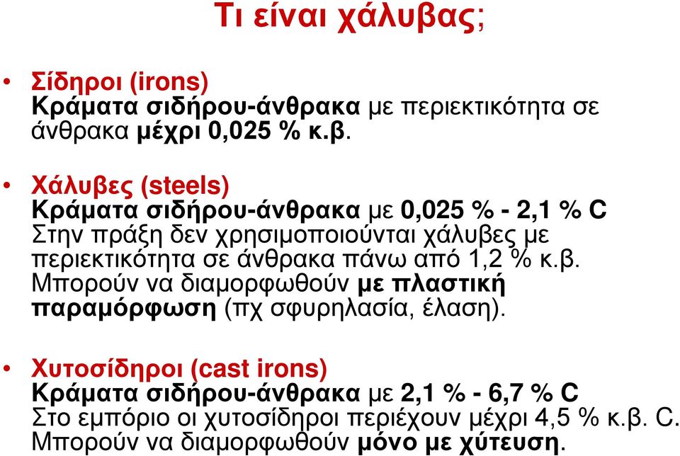 Χάλυβες (steels) Kράματα σιδήρου-άνθρακα με 0,025 % - 2,1 % C Στην πράξη δεν χρησιμοποιούνται χάλυβες με περιεκτικότητα σε