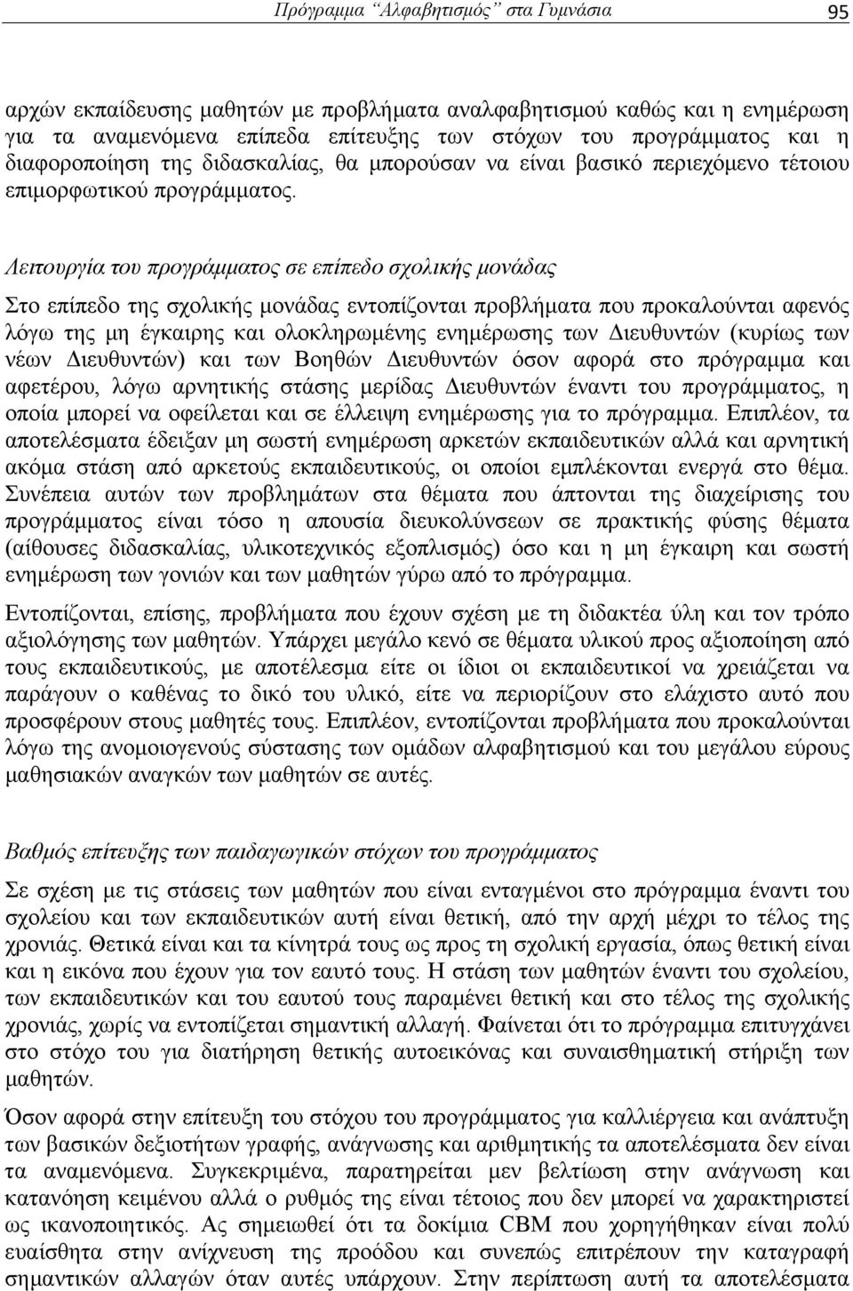 Λειτουργία του προγράμματος σε επίπεδο σχολικής μονάδας Στο επίπεδο της σχολικής μονάδας εντοπίζονται προβλήματα που προκαλούνται αφενός λόγω της μη έγκαιρης και ολοκληρωμένης ενημέρωσης των