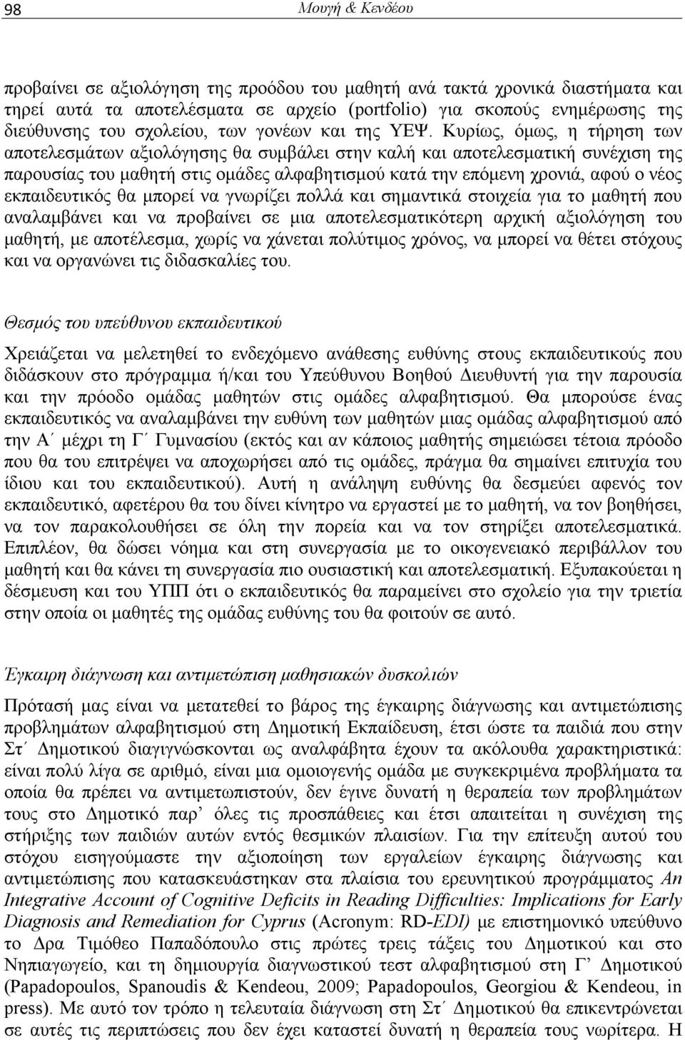 Κυρίως, όμως, η τήρηση των αποτελεσμάτων αξιολόγησης θα συμβάλει στην καλή και αποτελεσματική συνέχιση της παρουσίας του μαθητή στις ομάδες αλφαβητισμού κατά την επόμενη χρονιά, αφού ο νέος