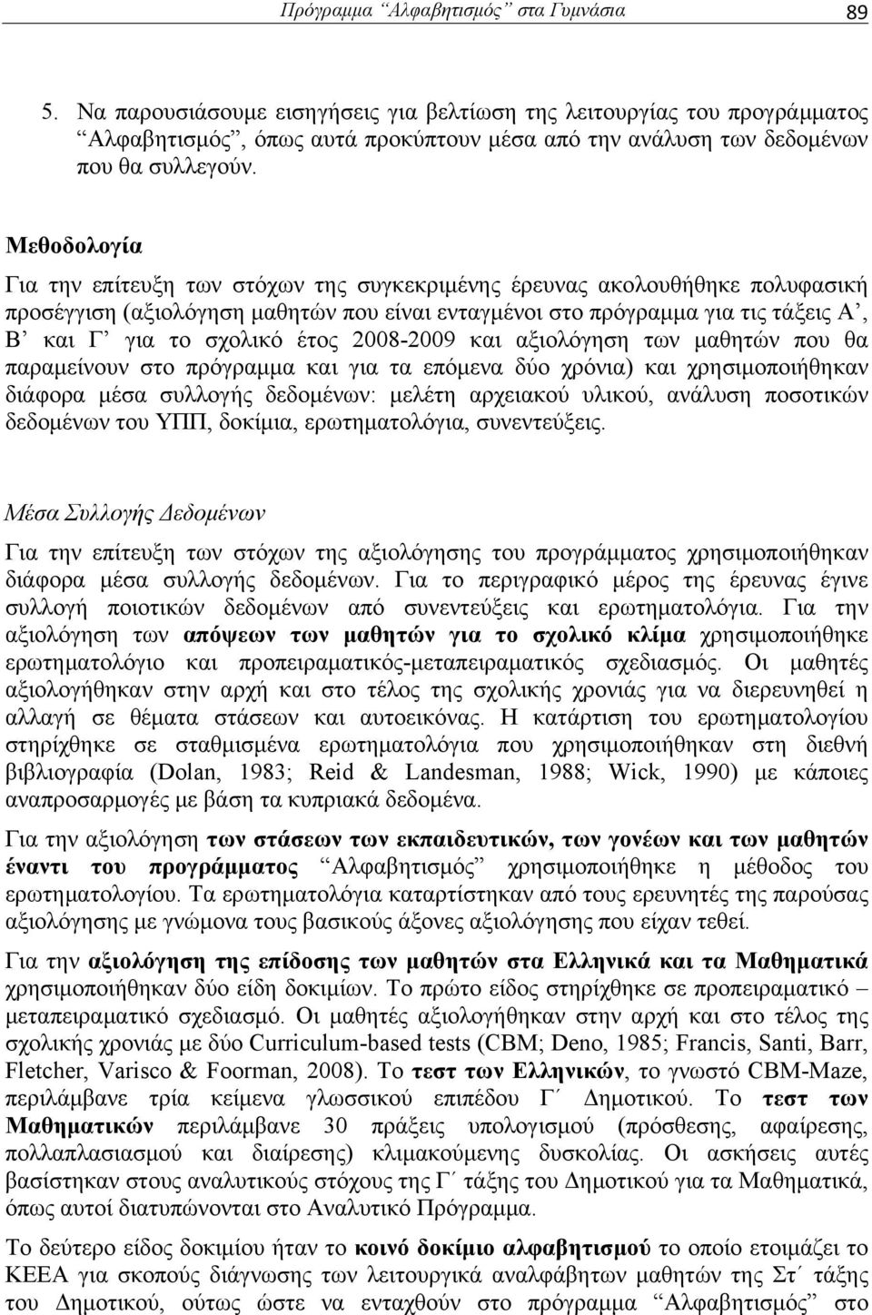 Μεθοδολογία Για την επίτευξη των στόχων της συγκεκριμένης έρευνας ακολουθήθηκε πολυφασική προσέγγιση (αξιολόγηση μαθητών που είναι ενταγμένοι στο πρόγραμμα για τις τάξεις Α, Β και Γ για το σχολικό