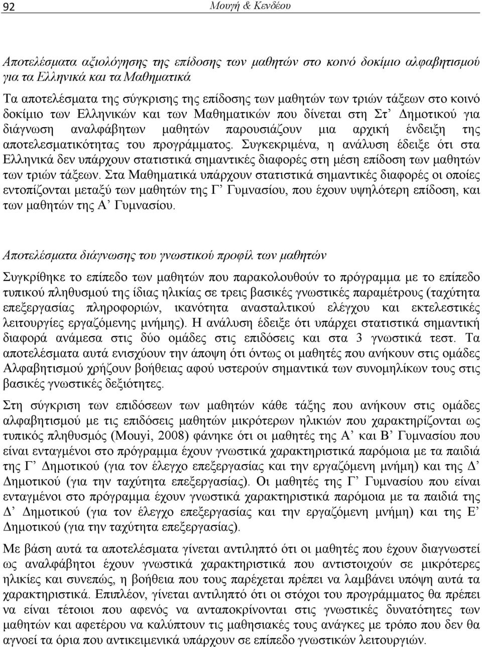 Συγκεκριμένα, η ανάλυση έδειξε ότι στα Ελληνικά δεν υπάρχουν στατιστικά σημαντικές διαφορές στη μέση επίδοση των μαθητών των τριών τάξεων.