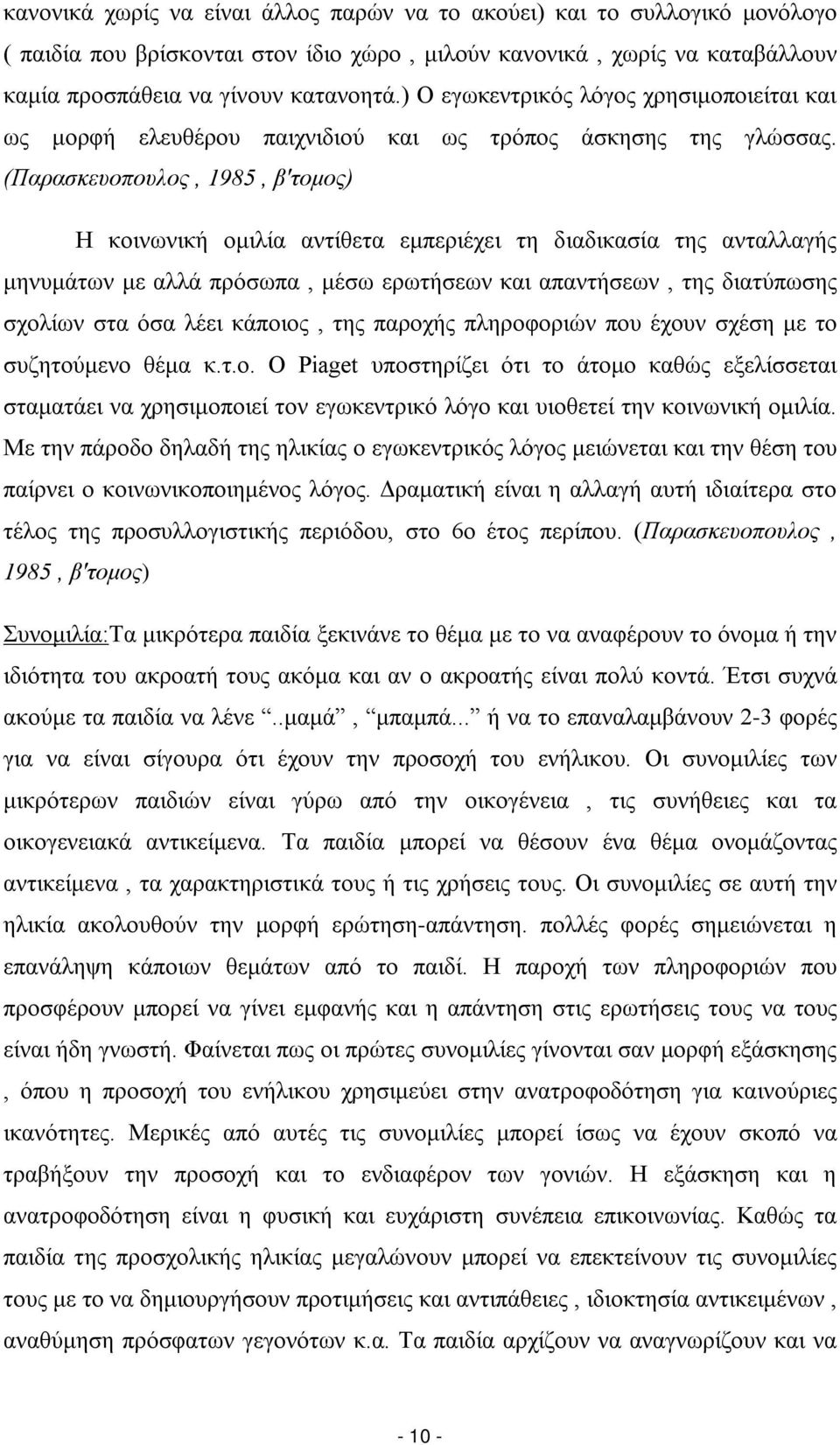 (Παρασκευοπουλος, 1985, β'τομος) Η κοινωνική ομιλία αντίθετα εμπεριέχει τη διαδικασία της ανταλλαγής μηνυμάτων με αλλά πρόσωπα, μέσω ερωτήσεων και απαντήσεων, της διατύπωσης σχολίων στα όσα λέει