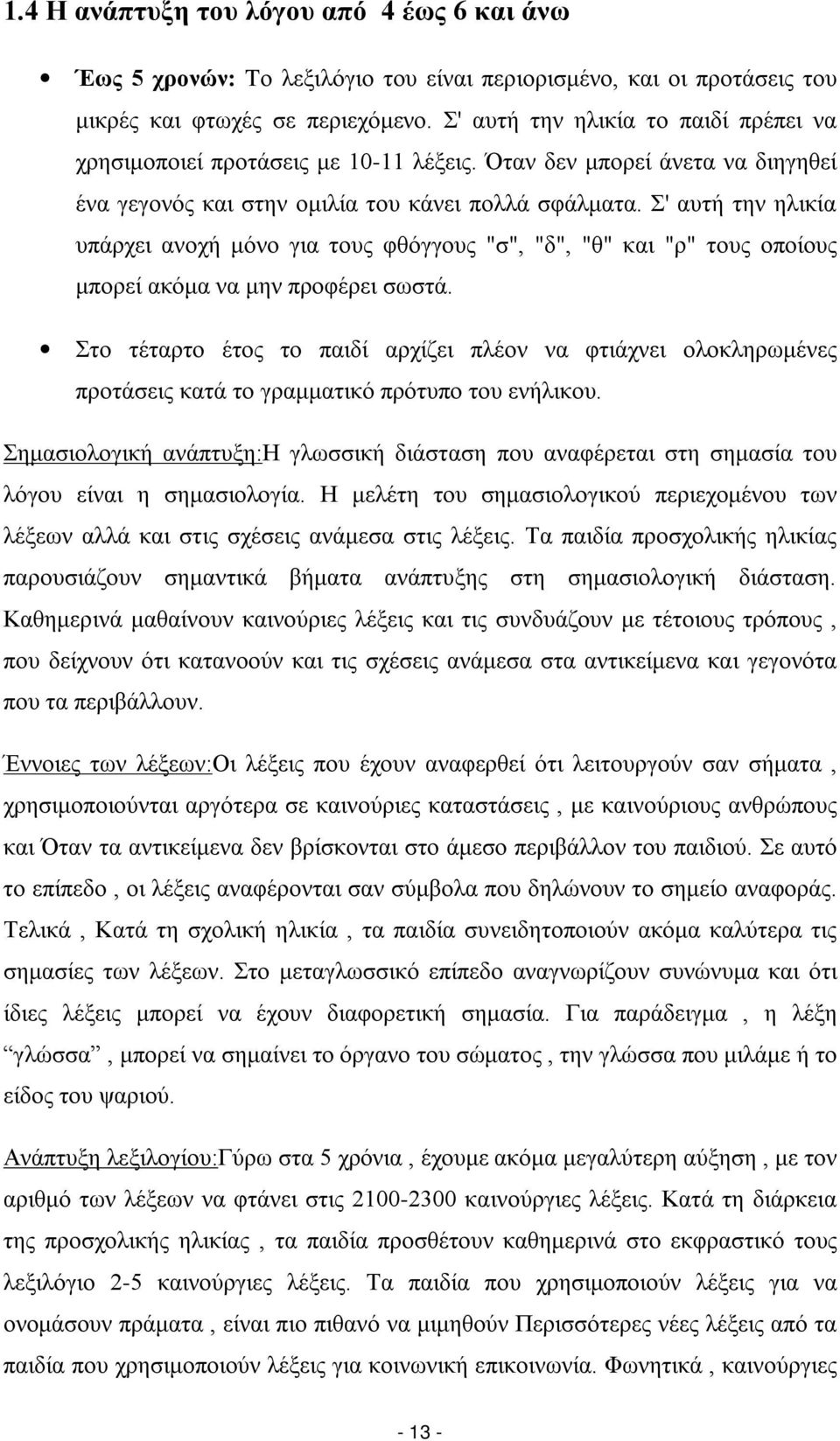 Σ' αυτή την ηλικία υπάρχει ανοχή μόνο για τους φθόγγους "σ", "δ", "θ" και "ρ" τους οποίους μπορεί ακόμα να μην προφέρει σωστά.