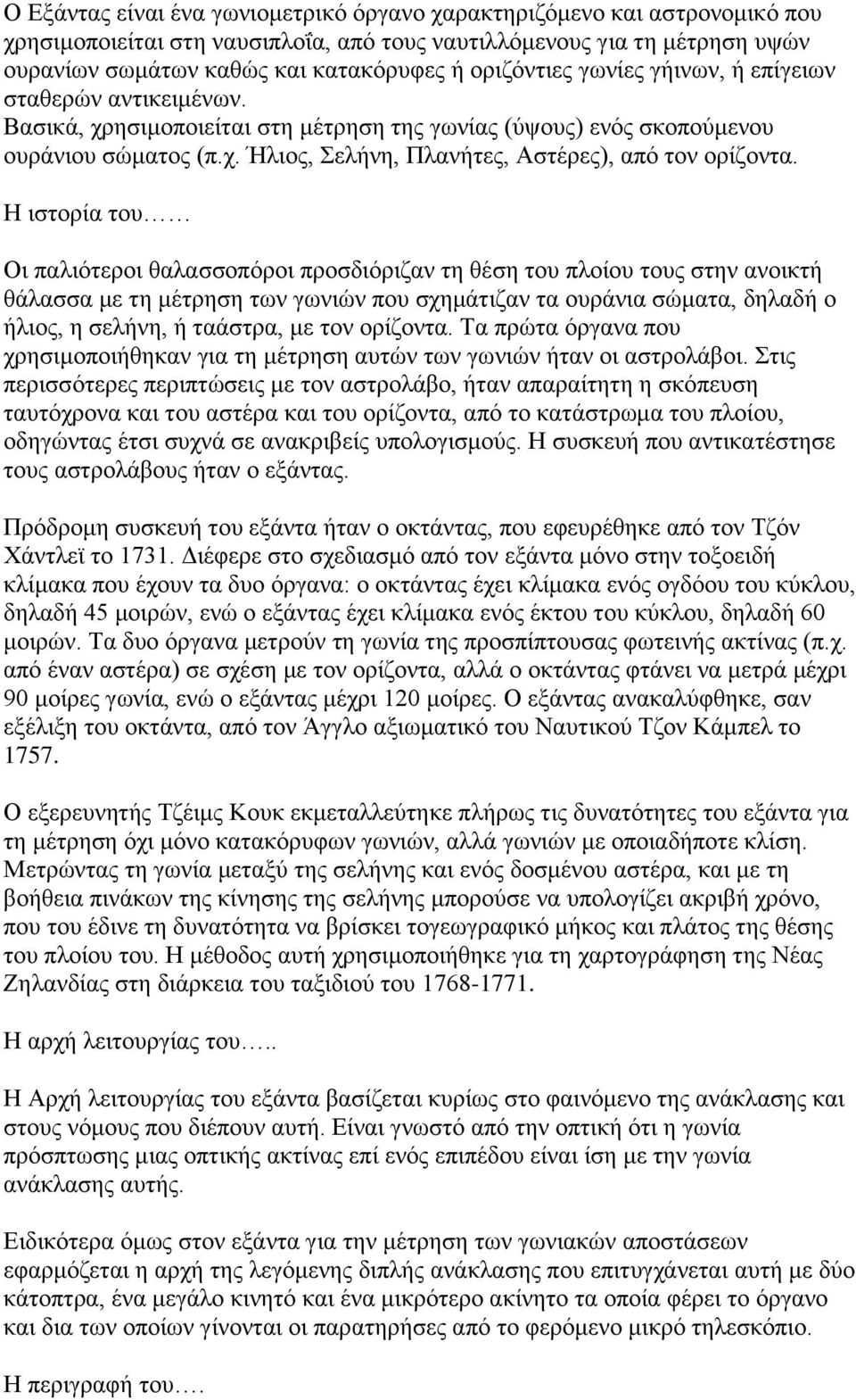 Η ιστορία του Οι παλιότεροι θαλασσοπόροι προσδιόριζαν τη θέση του πλοίου τους στην ανοικτή θάλασσα με τη μέτρηση των γωνιών που σχημάτιζαν τα ουράνια σώματα, δηλαδή ο ήλιος, η σελήνη, ή ταάστρα, με