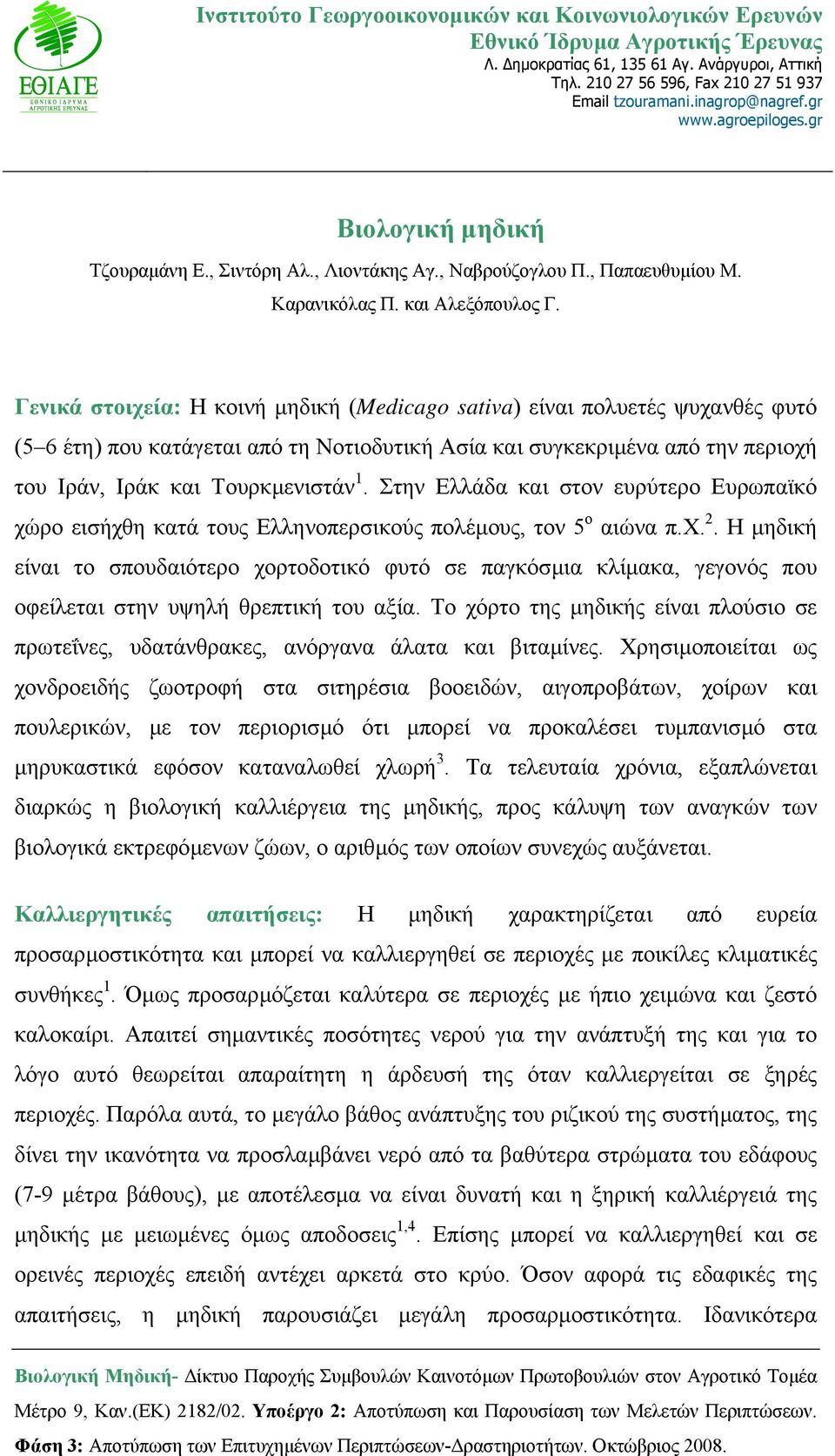 Γενικά στοιχεία: Η κοινή µηδική (Medicago sativa) είναι πολυετές ψυχανθές φυτό (5 6 έτη) που κατάγεται από τη Νοτιοδυτική Ασία και συγκεκριµένα από την περιοχή του Ιράν, Ιράκ και Τουρκµενιστάν 1.