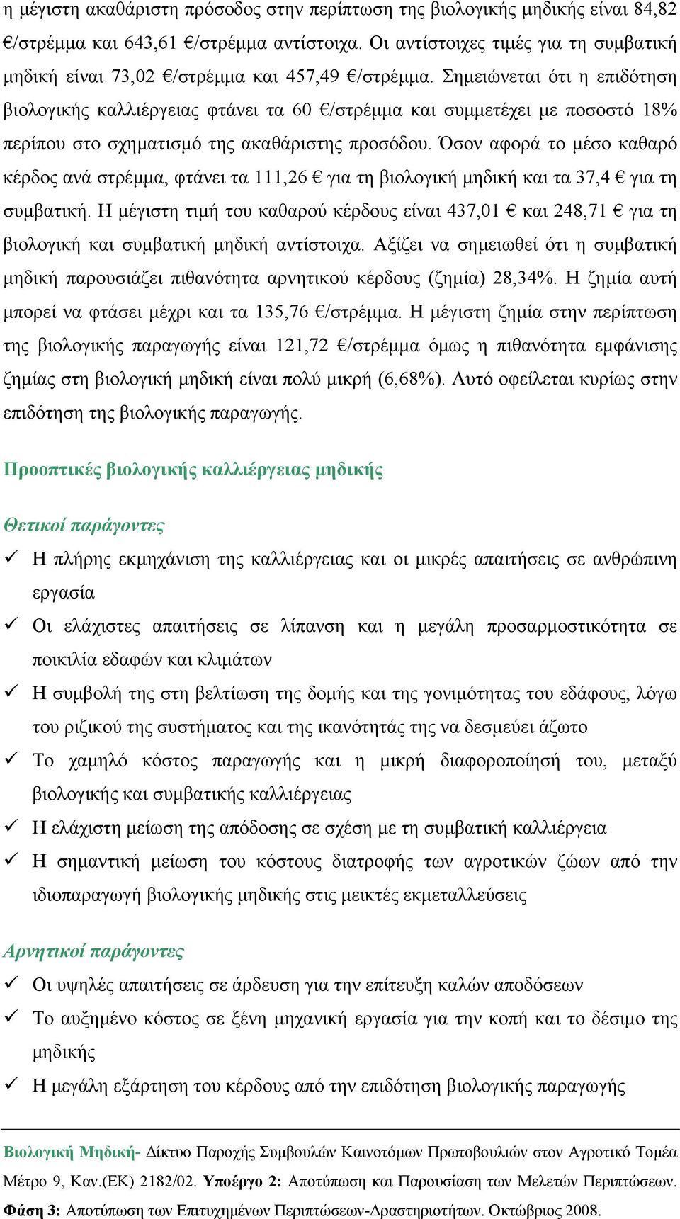 Σηµειώνεται ότι η επιδότηση βιολογικής καλλιέργειας φτάνει τα 60 /στρέµµα και συµµετέχει µε ποσοστό 18% περίπου στο σχηµατισµό της ακαθάριστης προσόδου.