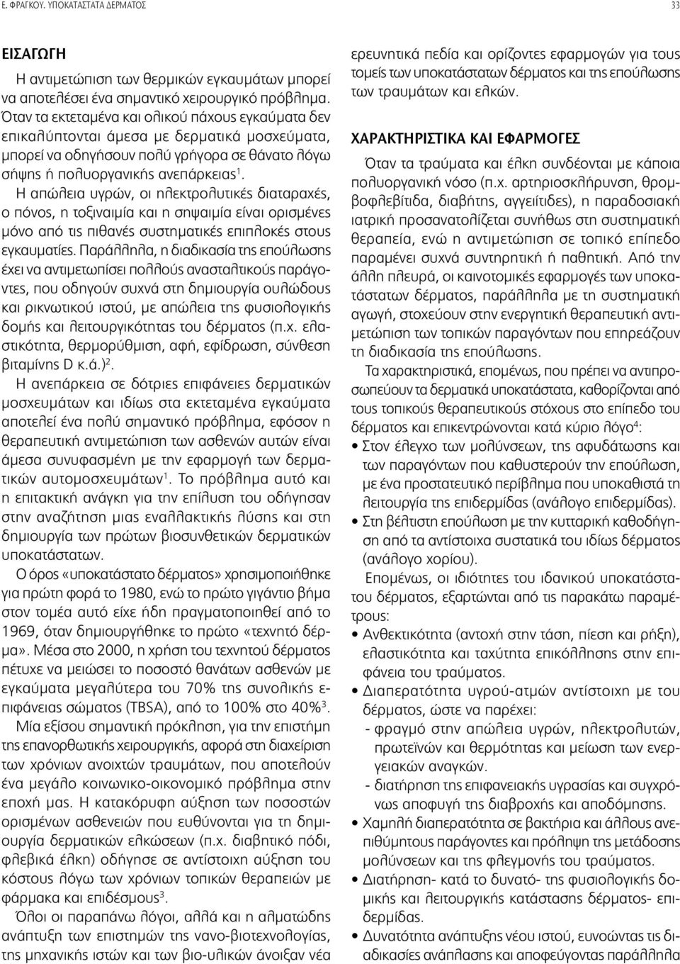 Η απώλεια υγρών, οι ηλεκτρολυτικές διαταραχές, ο πόνος, η τοξιναιμία και η σηψαιμία είναι ορισμένες μόνο από τις πιθανές συστηματικές επιπλοκές στους εγκαυματίες.