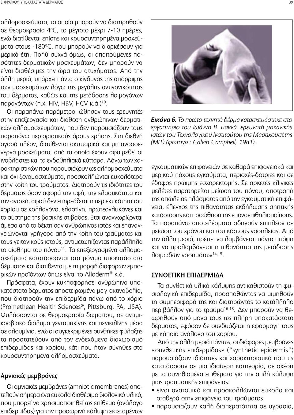 μπορούν να διαρκέσουν για μερικά έτη. Πολύ συχνά όμως, οι απαιτούμενες ποσότητες δερματικών μοσχευμάτων, δεν μπορούν να είναι διαθέσιμες την ώρα του ατυχήματος.