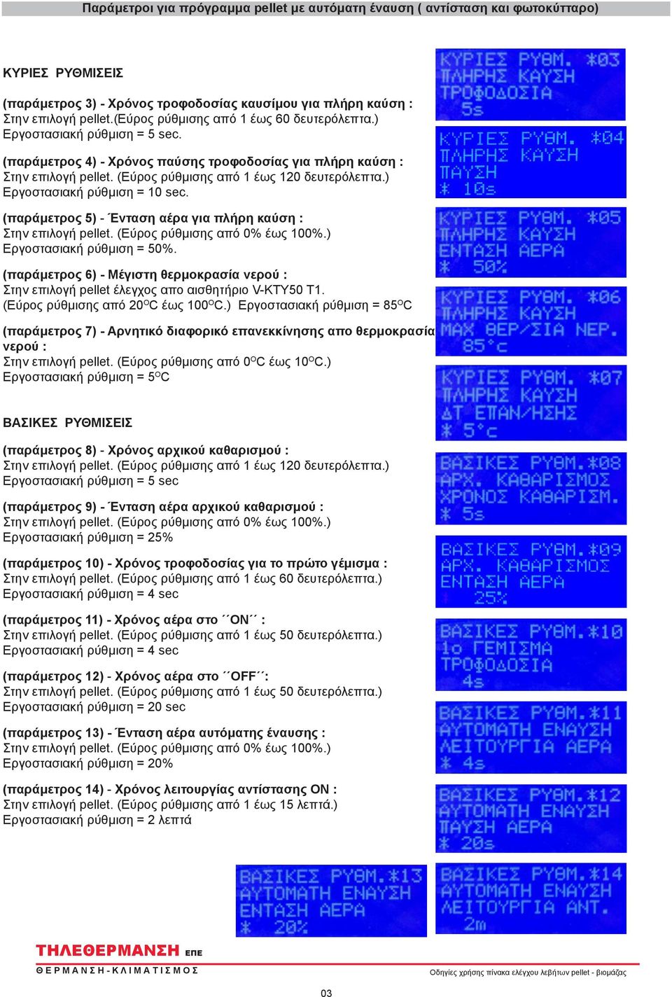 (παράμετρος 5) - Ένταση αέρα για πλήρη καύση : Εργοστασιακή ρύθμιση = 50%. (παράμετρος 6) - Μέγιστη θερμοκρασία νερού : Στην επιλογή pellet έλεγχος απο αισθητήριο V-KTY50 T1.
