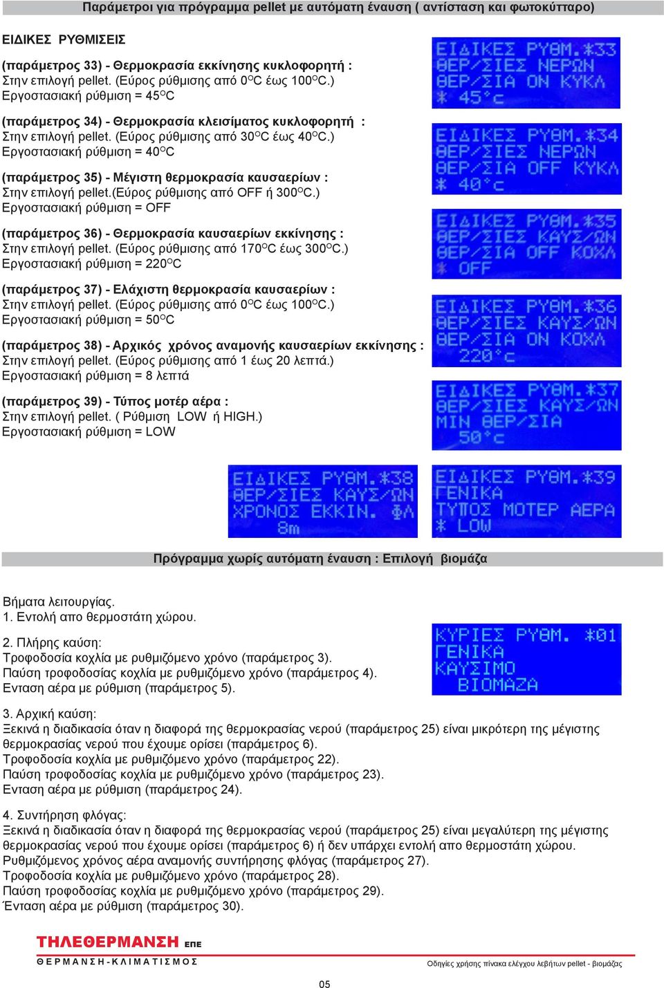 ) Εργοστασιακή ρύθμιση = 40 O C (παράμετρος 35) - Μέγιστη θερμοκρασία καυσαερίων : Στην επιλογή pellet.(εύρος ρύθμισης από OFF ή 300 O C.