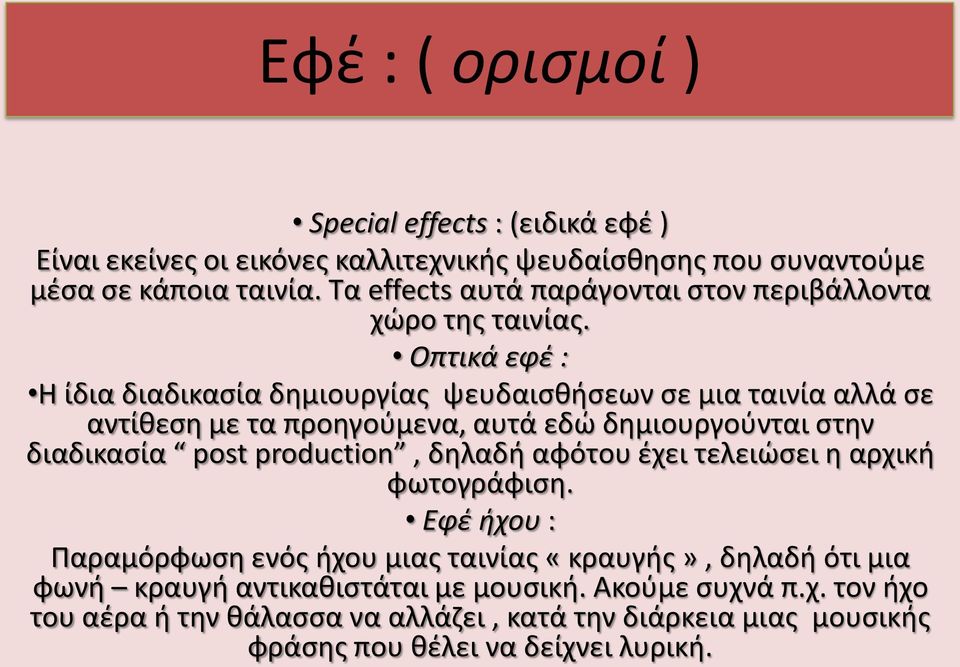 Οπτικά εφέ : Η ίδια διαδικασία δημιουργίας ψευδαισθήσεων σε μια ταινία αλλά σε αντίθεση με τα προηγούμενα, αυτά εδώ δημιουργούνται στην διαδικασία post production,