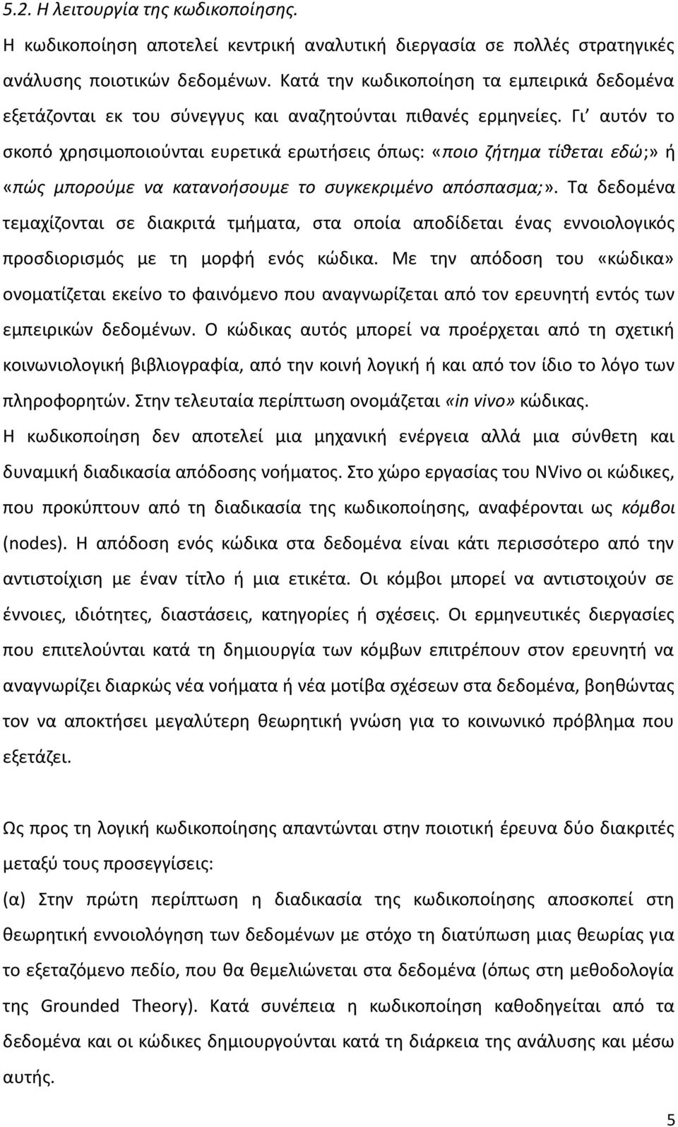 Γι αυτόν το σκοπό χρησιμοποιούνται ευρετικά ερωτήσεις όπως: «ποιο ζήτημα τίθεται εδώ;» ή «πώς μπορούμε να κατανοήσουμε το συγκεκριμένο απόσπασμα;».