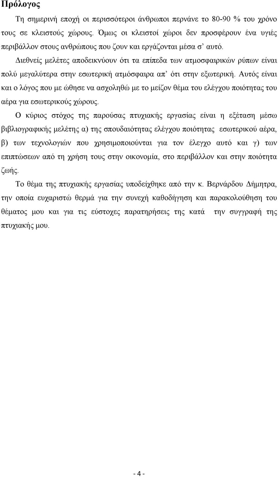 Διεθνείς μελέτες αποδεικνύουν ότι τα επίπεδα των ατμοσφαιρικών ρύπων είναι πολύ μεγαλύτερα στην εσωτερική ατμόσφαιρα απ ότι στην εξωτερική.