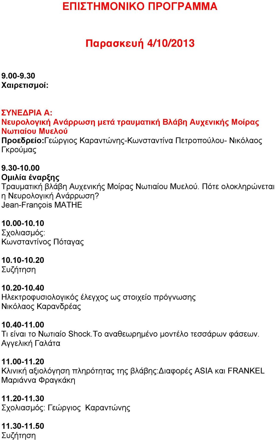 00 Οµιλία έναρξης Tραυµατική βλάβη Αυχενικής Μοίρας Νωτιαίου Μυελού. Πότε ολοκληρώνεται η Νευρολογική Ανάρρωση? Jean-François MATHE 10.00-10.10 Σχολιασµός: Κωνσταντίνος Πόταγας 10.10-10.