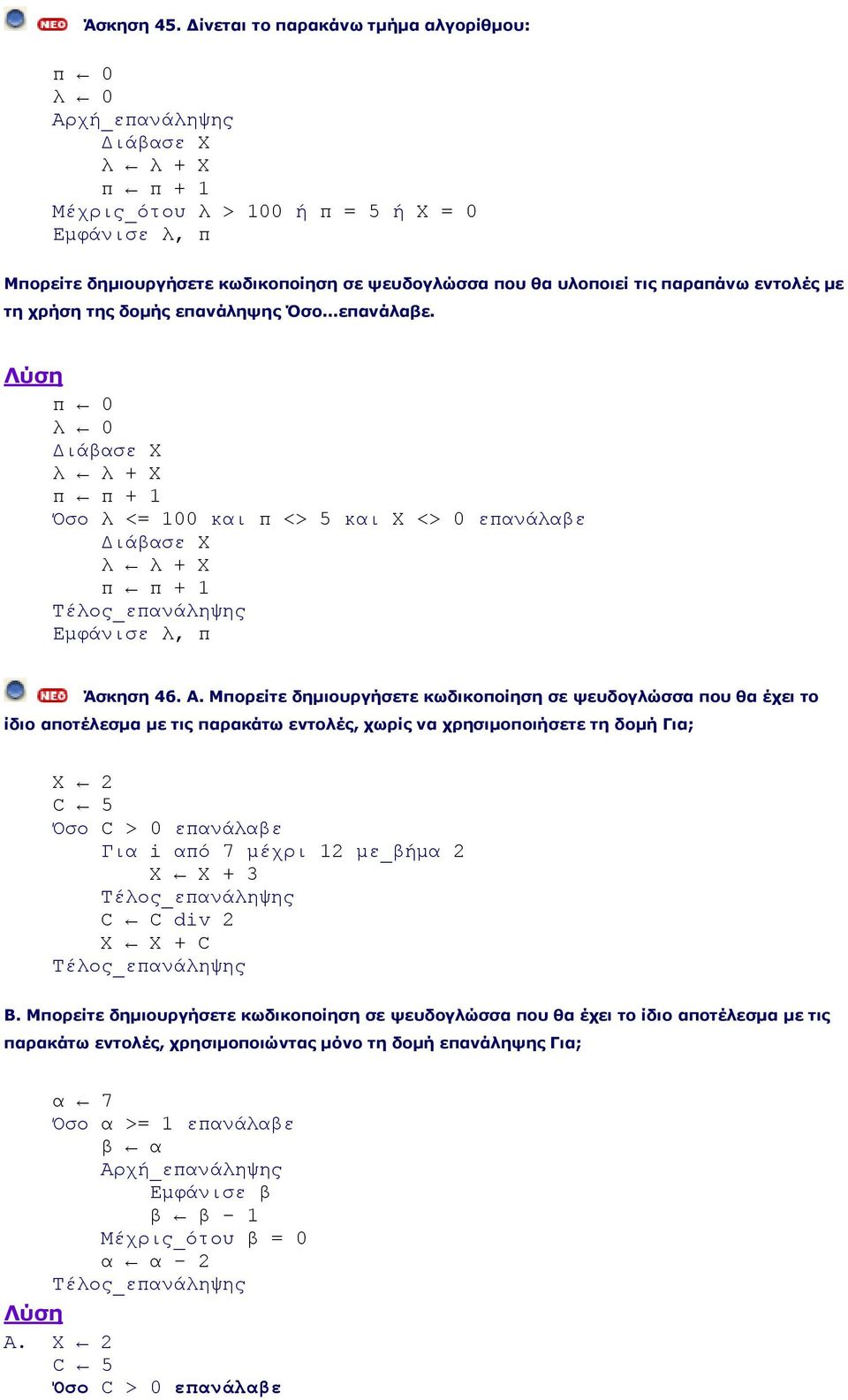 παραπάνω εντολές με τη χρήση της δομής επανάληψης Όσο...επανάλαβε. π 0 λ 0 Διάβασε Χ λ λ + Χ π π + 1 Όσο λ <= 100 και π <> 5 και Χ <> 0 επανάλαβε Διάβασε Χ λ λ + Χ π π + 1 Εμφάνισε λ, π Άσκηση 46. Α.