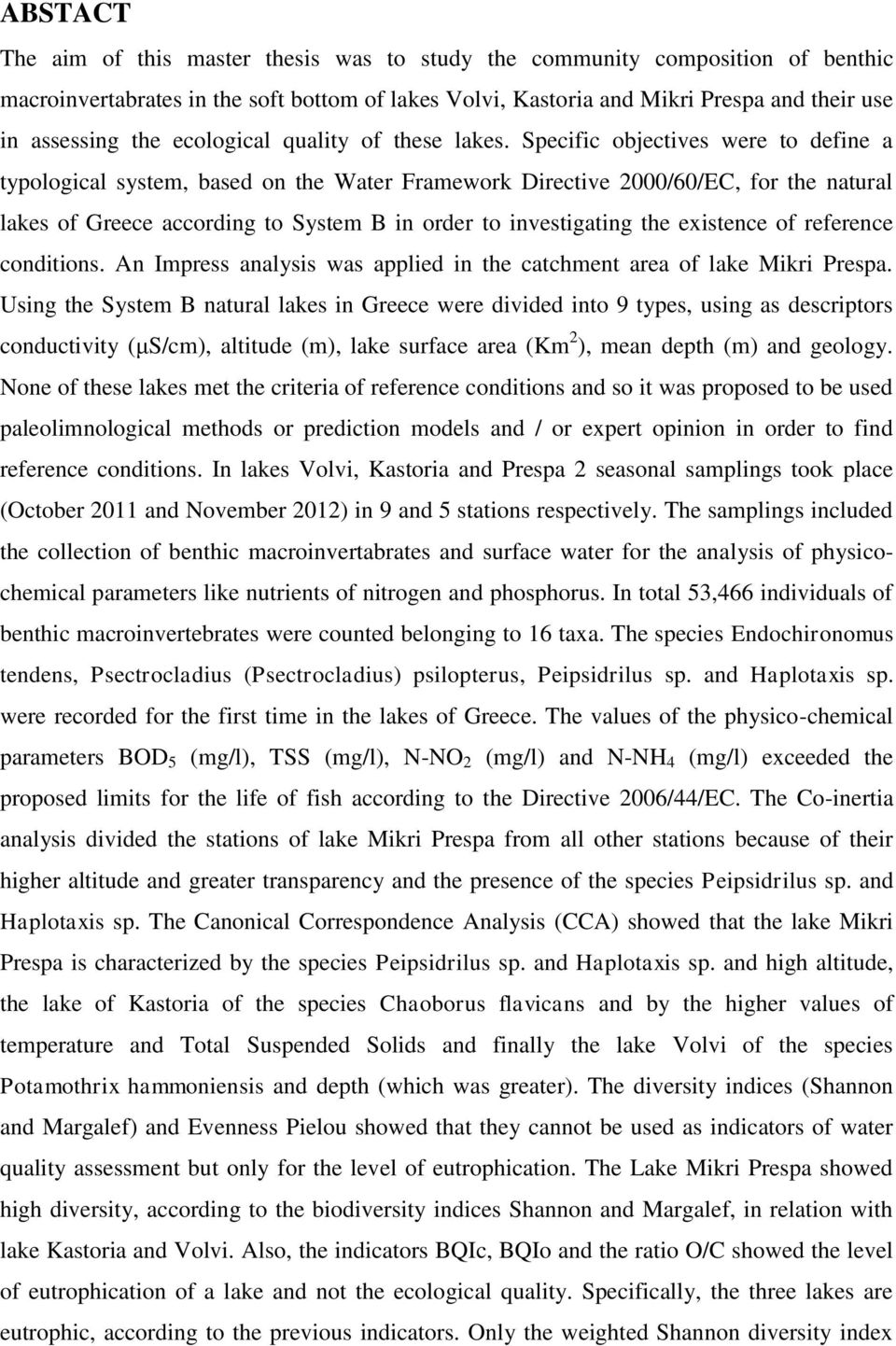 Specific objectives were to define a typological system, based on the Water Framework Directive 2000/60/EC, for the natural lakes of Greece according to System B in order to investigating the