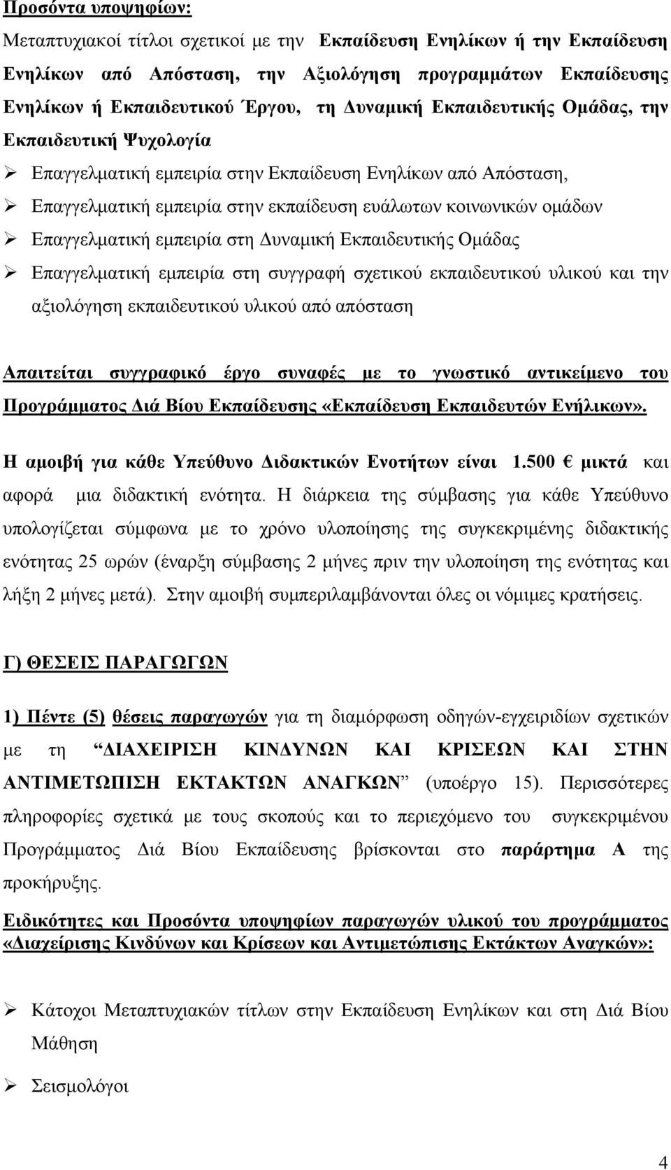 εμπειρία στη Δυναμική Εκπαιδευτικής Ομάδας Επαγγελματική εμπειρία στη συγγραφή σχετικού εκπαιδευτικού υλικού και την αξιολόγηση εκπαιδευτικού υλικού από απόσταση Απαιτείται συγγραφικό έργο συναφές με