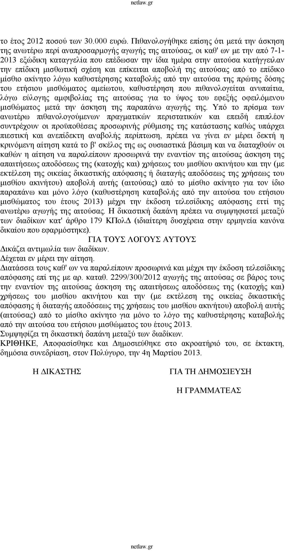 την επίδικη μισθωτική σχέση και επίκειται αποβολή της αιτούσας από το επίδικο μίσθιο ακίνητο λόγω καθυστέρησης καταβολής από την αιτούσα της πρώτης δόσης του ετήσιου μισθώματος αμείωτου, καθυστέρηση