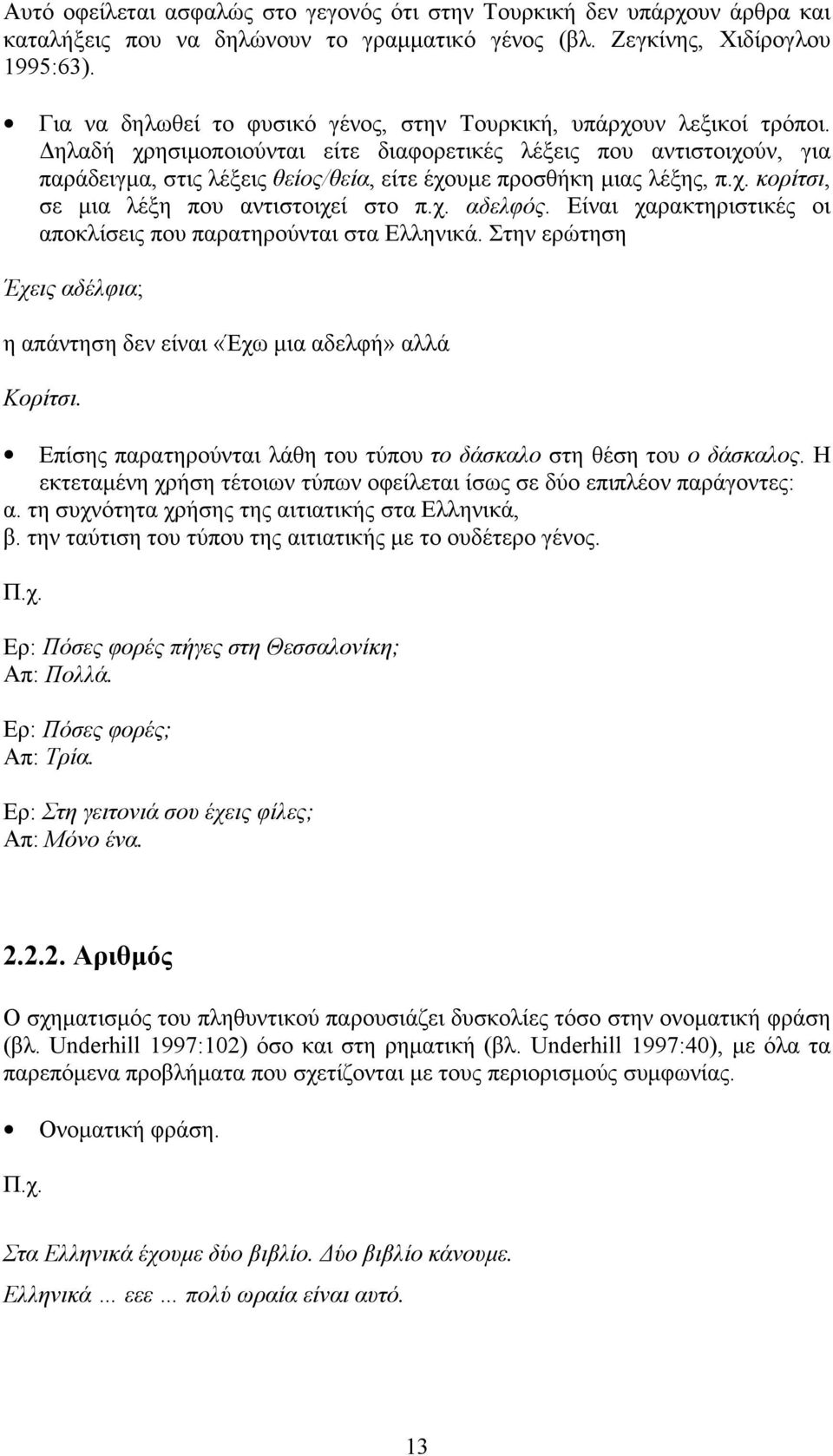 Δηλαδή χρησιμοποιούνται είτε διαφορετικές λέξεις που αντιστοιχούν, για παράδειγμα, στις λέξεις θείος/θεία, είτε έχουμε προσθήκη μιας λέξης, π.χ. κορίτσι, σε μια λέξη που αντιστοιχεί στο π.χ. αδελφός.