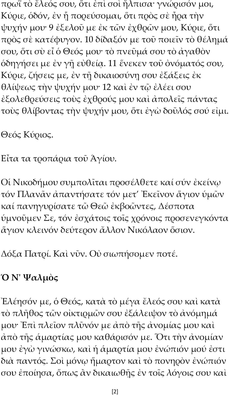 11 ἕνεκεν τοῦ ὀνόματός σου, Κύριε, ζήσεις με, ἐν τῇ δικαιοσύνῃ σου ἐξάξεις ἐκ θλίψεως τὴν ψυχήν μου 12 καὶ ἐν τῷ ἐλέει σου ἐξολεθρεύσεις τοὺς ἐχθρούς μου καὶ ἀπολεῖς πάντας τοὺς θλίβοντας τὴν ψυχήν