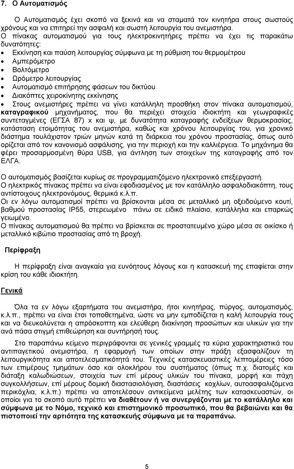 λειτουργίας Αυτοματισμό επιτήρησης φάσεων του δικτύου Διακόπτες χειροκίνητης εκκίνησης Στους ανεμιστήρες πρέπει να γίνει κατάλληλη προσθήκη στον πίνακα αυτοματισμού, καταγραφικού μηχανήματος, που θα