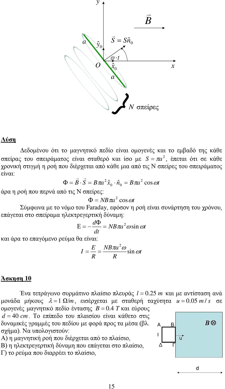 εφόσον η ροή είναι συνάρτηση του χρόνου, επάγεται στο σπείραμα ηλεκτρεγερτική δύναμη: dφ Ε = = NBπa ω sinωt dt και άρα το επαγόμενο ρεύμα θα είναι: E NBπa ω I = = sinωt R R Άσκηση Ένα τετράγωνο