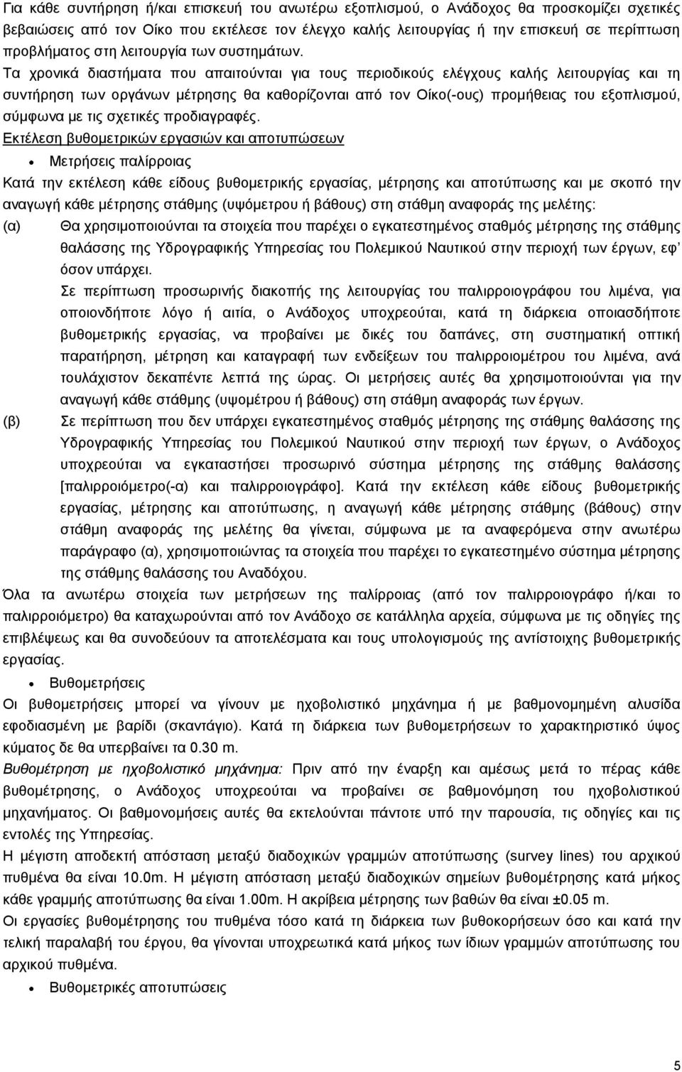 Τα χρονικά διαστήματα που απαιτούνται για τους περιοδικούς ελέγχους καλής λειτουργίας και τη συντήρηση των οργάνων μέτρησης θα καθορίζονται από τον Οίκο(-ους) προμήθειας του εξοπλισμού, σύμφωνα με