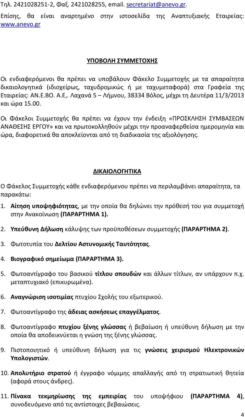 gr ΥΠΟΒΟΛΗ ΣΥΜΜΕΤΟΧΗΣ Οι ενδιαφερόμενοι θα πρέπει να υποβάλουν Φάκελο Συμμετοχής με τα απαραίτητα δικαιολογητικά (ιδιοχείρως, ταχυδρομικώς ή με ταχυμεταφορά) στα Γραφεία της Εταιρείας: ΑΝ.Ε.ΒΟ. Α.Ε,.