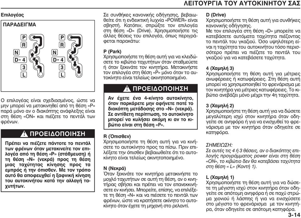 Με τον τρόπο αυτό θα αποφευχθεί η ξαφνική κίνηση του αυτοκινήτου κατά την αλλαγή ταχυτήτων. Σε συνθήκες κανονικής οδήγησης, βεβαιωθείτε ότι η ενδεικτική λυχνία «POWER» είναι σβηστή.