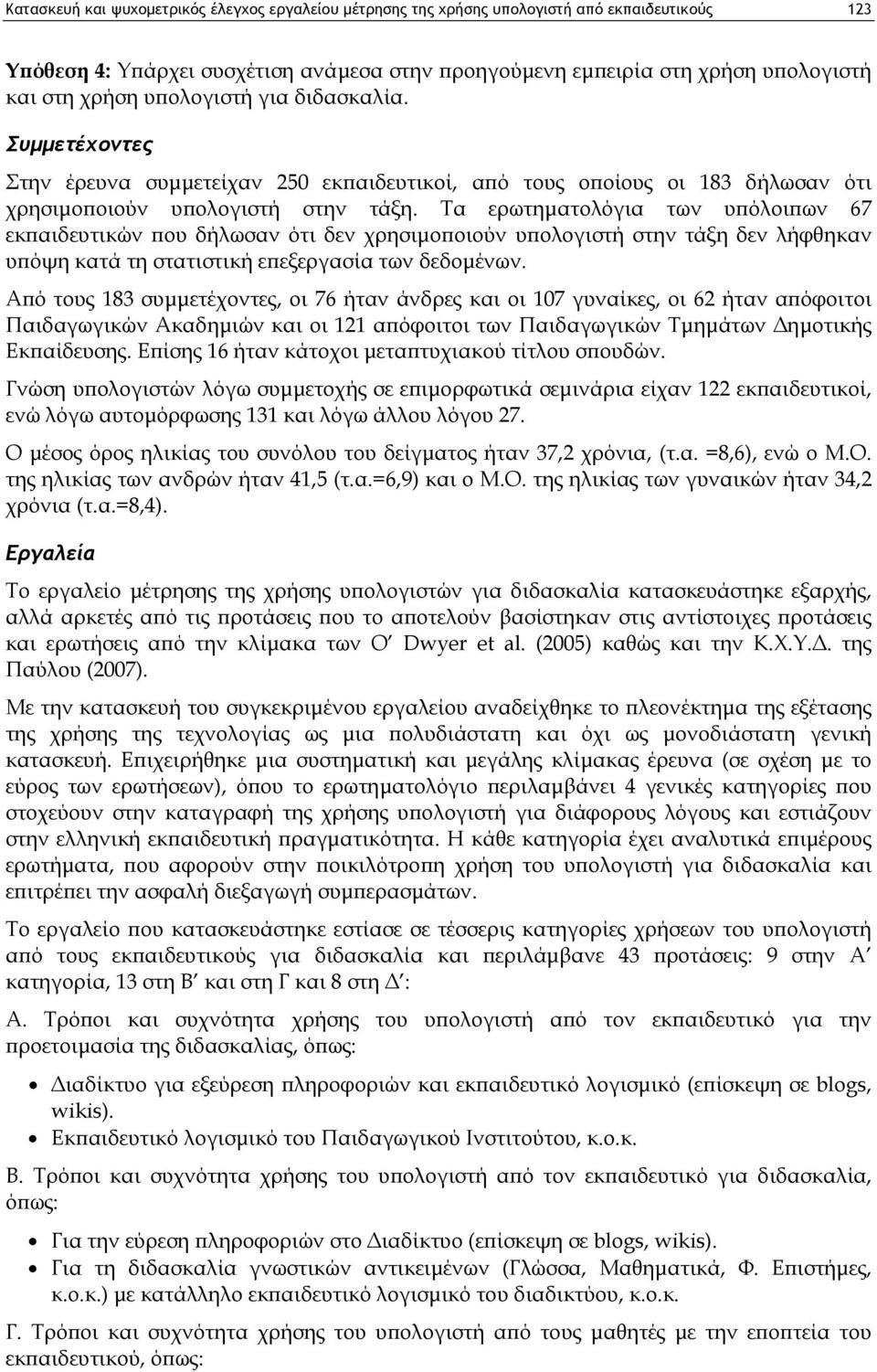 Τα ερωτηματολόγια των υπόλοιπων 67 εκπαιδευτικών που δήλωσαν ότι δεν χρησιμοποιούν υπολογιστή στην τάξη δεν λήφθηκαν υπόψη κατά τη στατιστική επεξεργασία των δεδομένων.