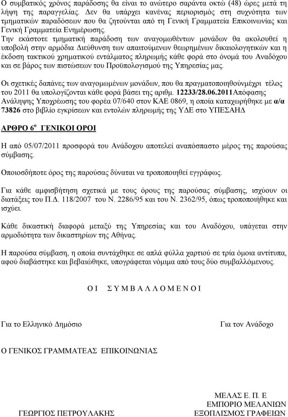 Την εκάστοτε τμηματική παράδοση των αναγομωθέντων μονάδων θα ακολουθεί η υποβολή στην αρμόδια Διεύθυνση των απαιτούμενων θεωρημένων δικαιολογητικών και η έκδοση τακτικού χρηματικού εντάλματος