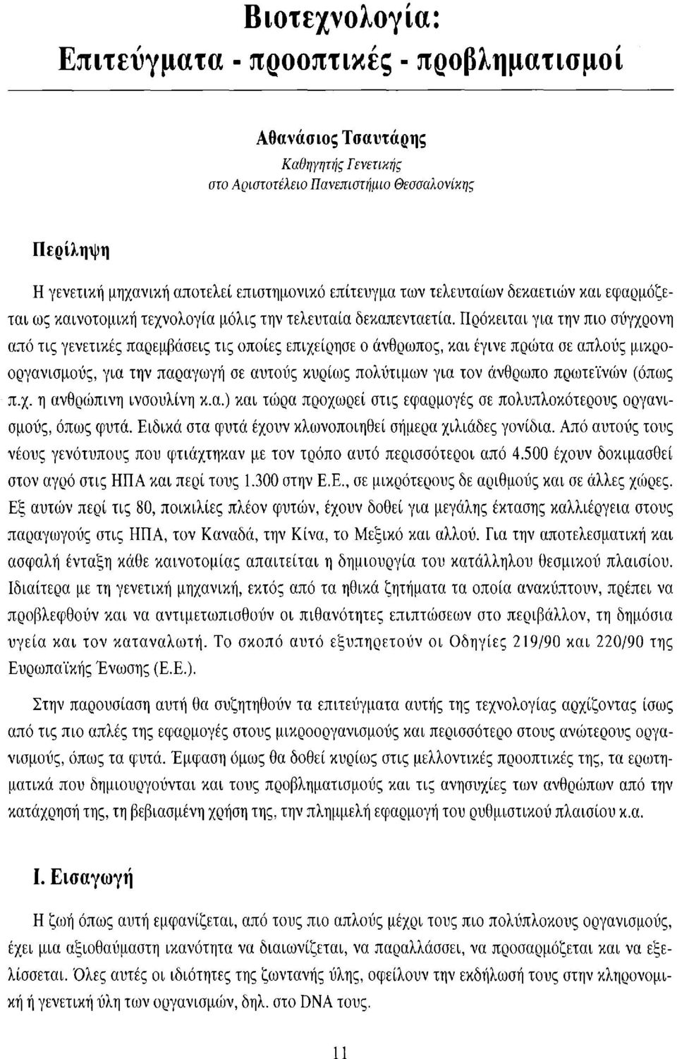 Πρόκειται για την πιο σύγχρονη από τις γενετικές παρεμβάσεις τις οποίες επιχείρησε ο άνθρωπος, και έγινε πρώτα σε απλούς μικροοργανισμούς, για την παραγωγή σε αυτούς κυρίως πολύτιμων για τον άνθρωπο
