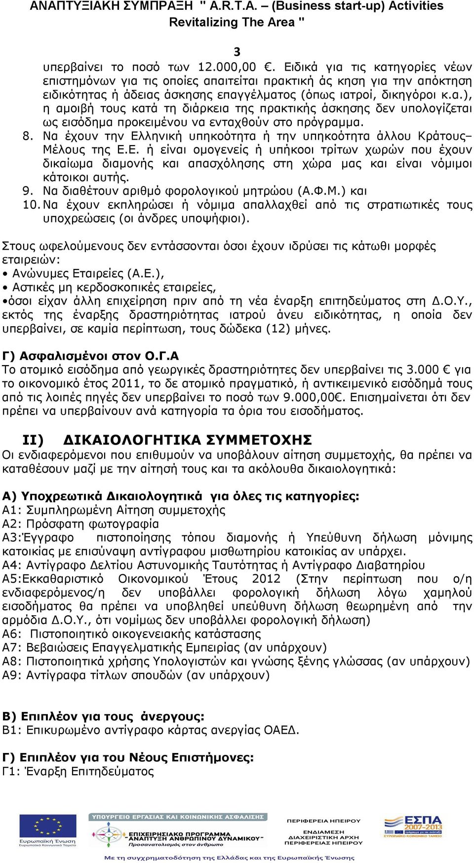 8. Να έχουν την Ελληνική υπηκοότητα ή την υπηκοότητα άλλου Κράτους Μέλους της Ε.Ε. ή είναι ομογενείς ή υπήκοοι τρίτων χωρών που έχουν δικαίωμα διαμονής και απασχόλησης στη χώρα μας και είναι νόμιμοι κάτοικοι αυτής.