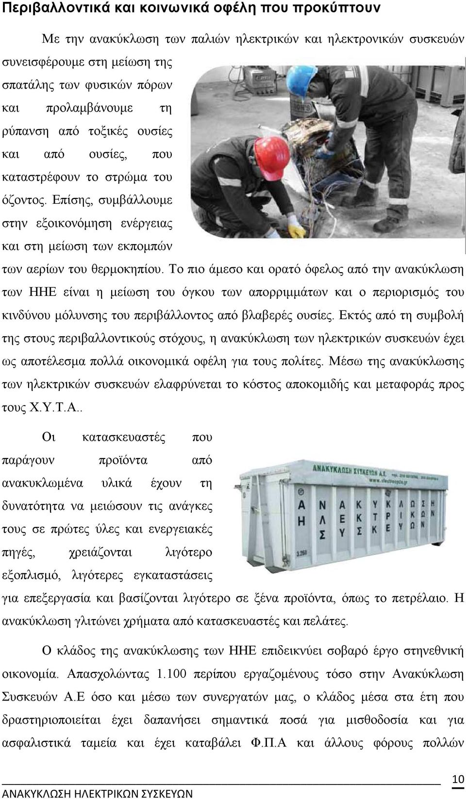 Το πιο άµεσο και ορατό όφελος από την ανακύκλωση των ΗΗΕ είναι η µείωση του όγκου των απορριµµάτων και ο περιορισµός του κινδύνου µόλυνσης του περιβάλλοντος από βλαβερές ουσίες.