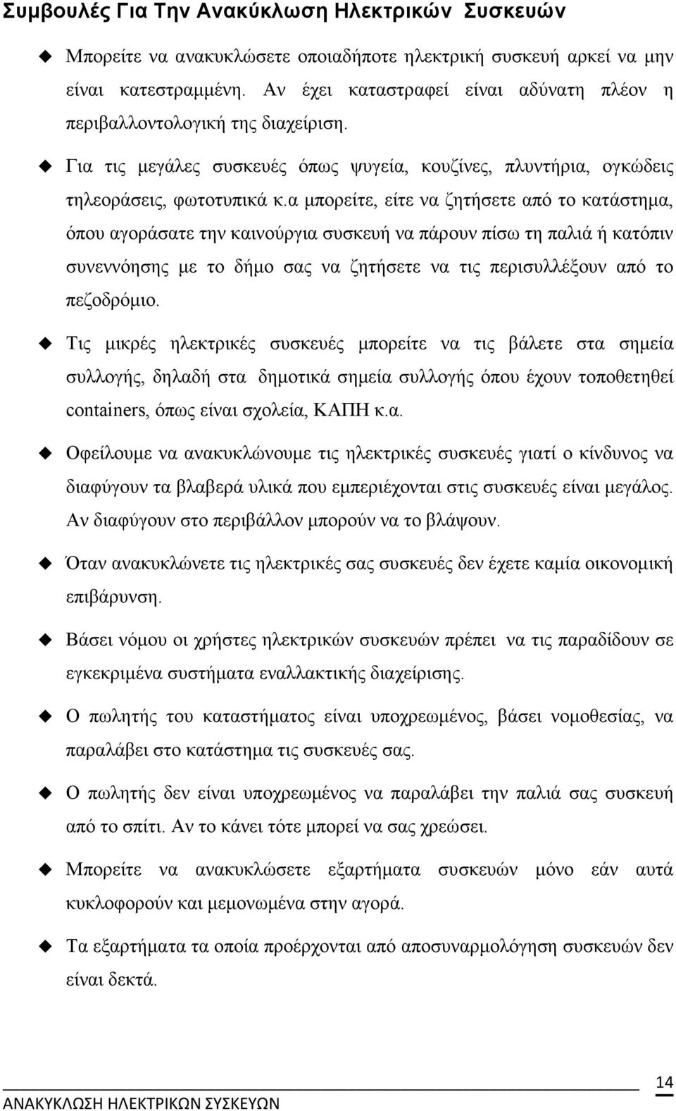 α µπορείτε, είτε να ζητήσετε από το κατάστηµα, όπου αγοράσατε την καινούργια συσκευή να πάρουν πίσω τη παλιά ή κατόπιν συνεννόησης µε το δήµο σας να ζητήσετε να τις περισυλλέξουν από το πεζοδρόµιο.