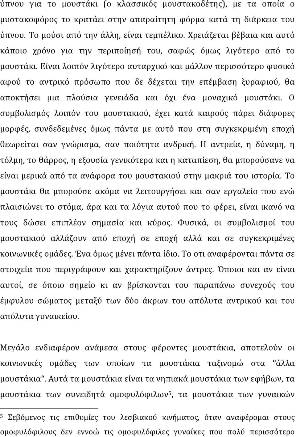 Είναι λοιπόν λιγότερο αυταρχικό και μάλλον περισσότερο φυσικό αφού το αντρικό πρόσωπο που δε δέχεται την επέμβαση ξυραφιού, θα αποκτήσει μια πλούσια γενειάδα και όχι ένα μοναχικό μουστάκι.