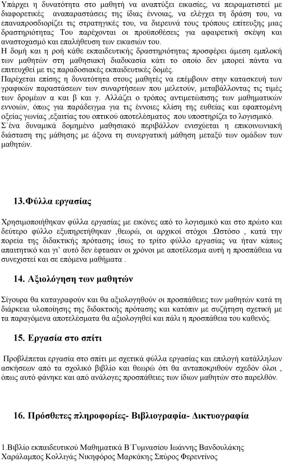 Η δομή και η ροή κάθε εκπαιδευτικής δραστηριότητας προσφέρει άμεση εμπλοκή των μαθητών στη μαθησιακή διαδικασία κάτι το οποίο δεν μπορεί πάντα να επιτευχθεί με τις παραδοσιακές εκπαιδευτικές δομές.