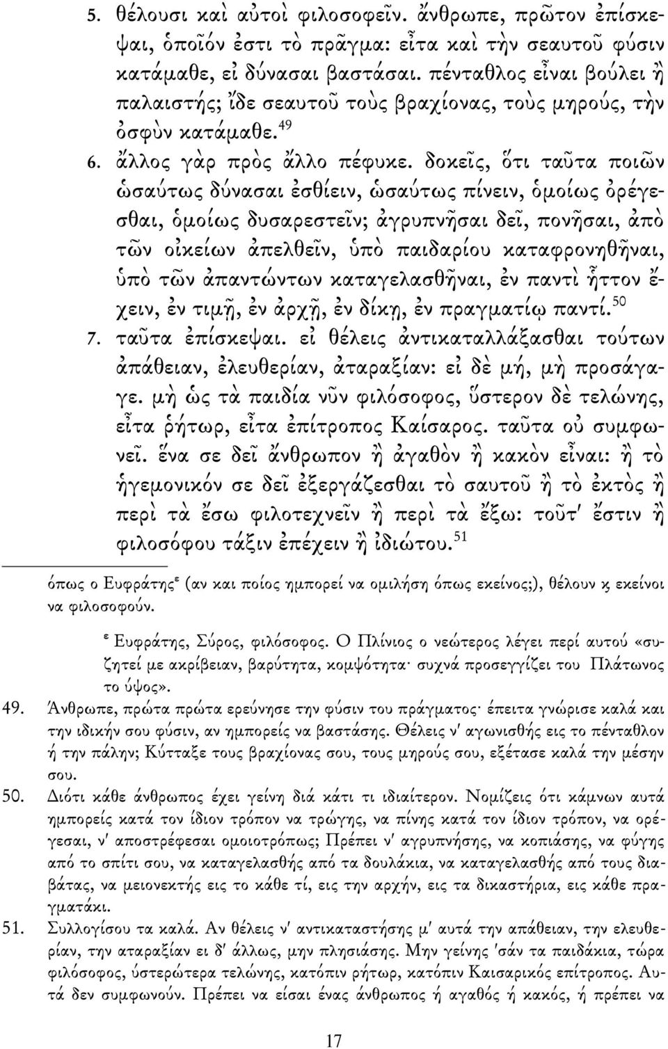 δοκεῖς, ὅτι ταῦτα ποιῶν ὡσαύτως δύνασαι ἐσθίειν, ὡσαύτως πίνειν, ὁμοίως ὀρέγεσθαι, ὁμοίως δυσαρεστεῖν; ἀγρυπνῆσαι δεῖ, πονῆσαι, ἀπὸ τῶν οἰκείων ἀπελθεῖν, ὑπὸ παιδαρίου καταφρονηθῆναι, ὑπὸ τῶν