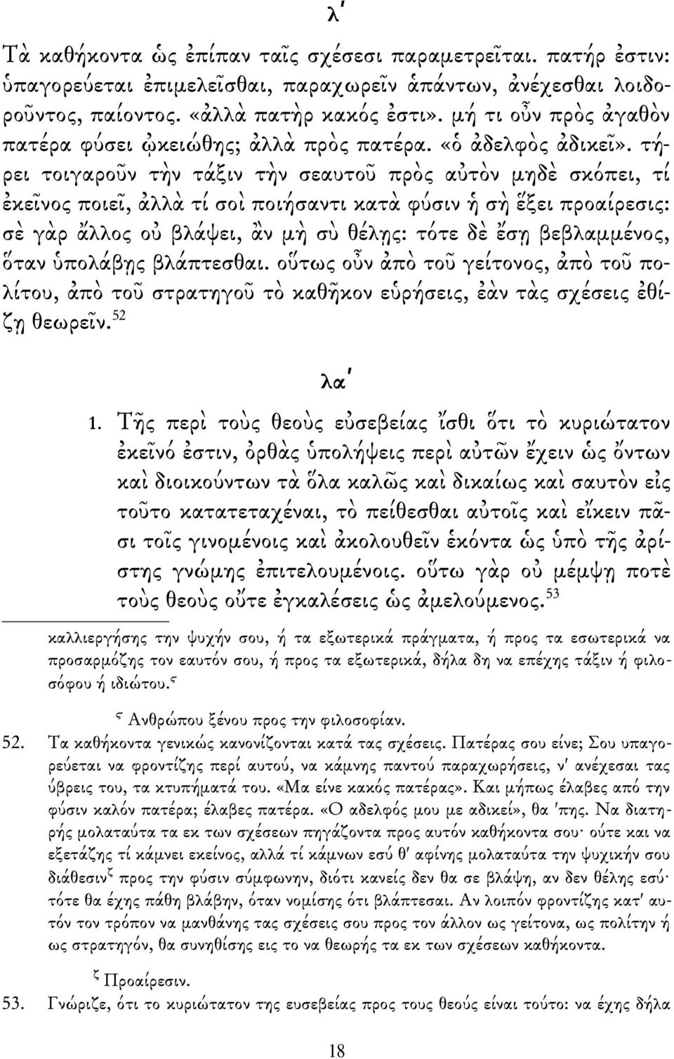 τήρει τοιγαροῦν τὴν τάξιν τὴν σεαυτοῦ πρὸς αὐτὸν μηδὲ σκόπει, τί ἐκεῖνος ποιεῖ, ἀλλὰ τί σοὶ ποιήσαντι κατὰ φύσιν ἡ σὴ ἕξει προαίρεσις: σὲ γὰρ ἄλλος οὐ βλάψει, ἂν μὴ σὺ θέλῃς: τότε δὲ ἔσῃ βεβλαμμένος,