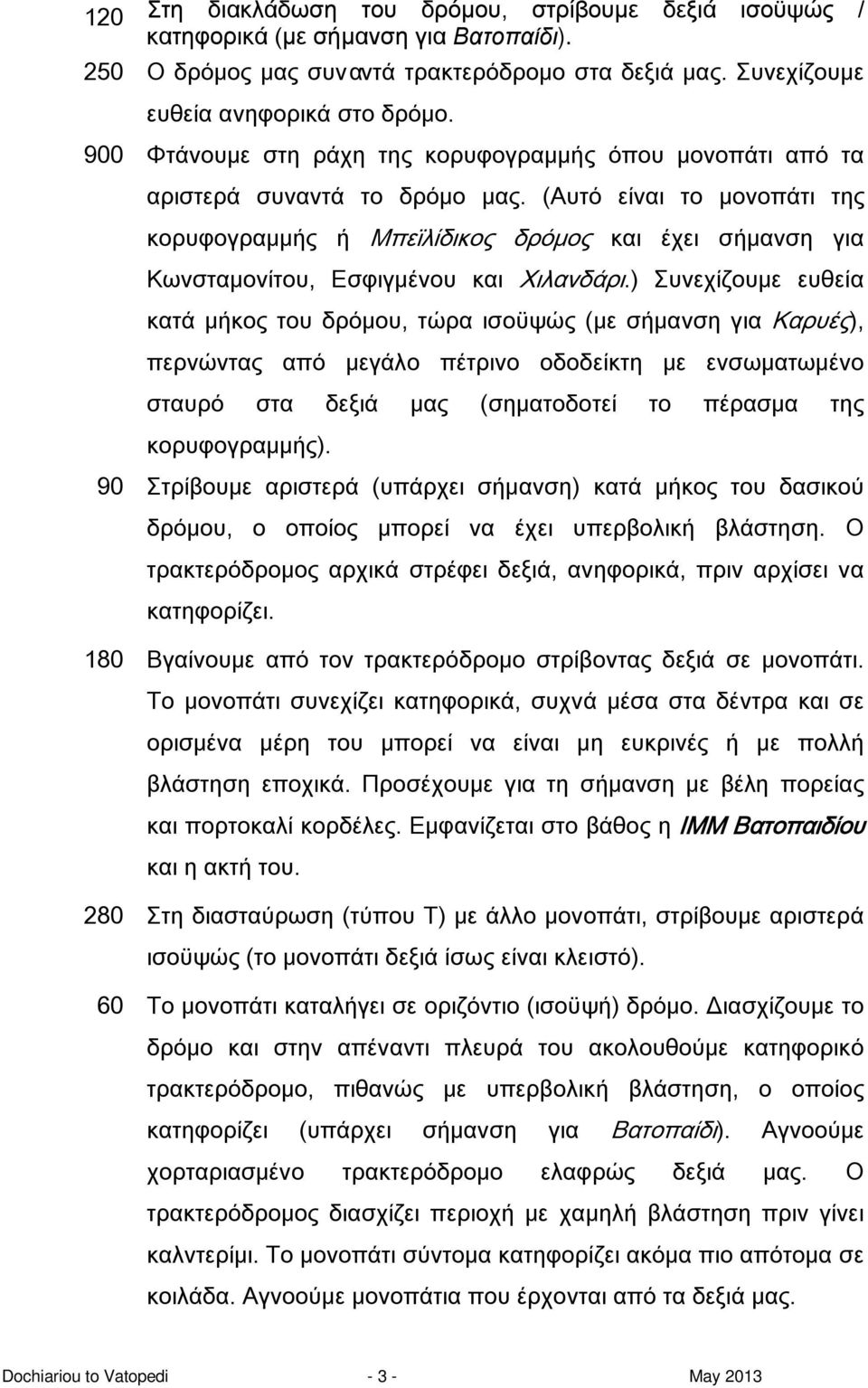 (Αυτό είναι το μονοπάτι της κορυφογραμμής ή Μπεϊλίδικος δρόμος και έχει σήμανση για Κωνσταμονίτου, Εσφιγμένου και Χιλανδάρι.